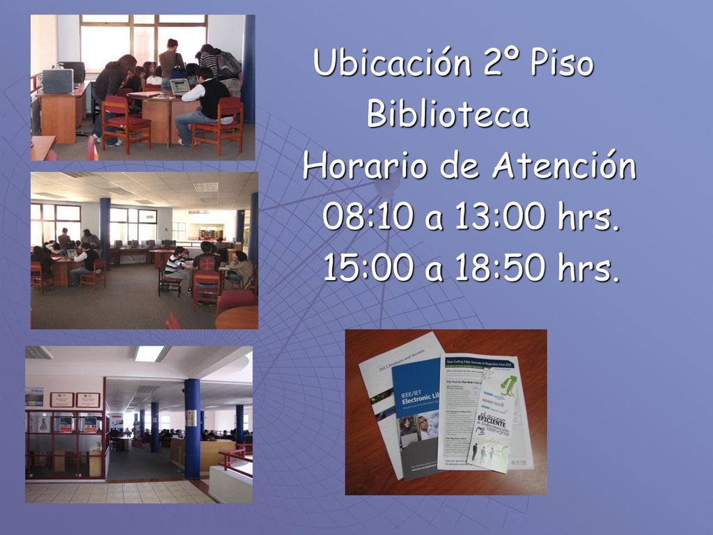 Ubicación 2º Piso Biblioteca Horario de Atención 08:10 a 13:00 hrs. 15:00 a 18:50 hrs.