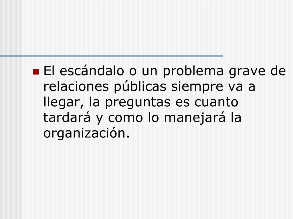 El escándalo o un problema grave de relaciones públicas siempre va a llegar, la preguntas es cuanto tardará y como lo manejará la organización.
