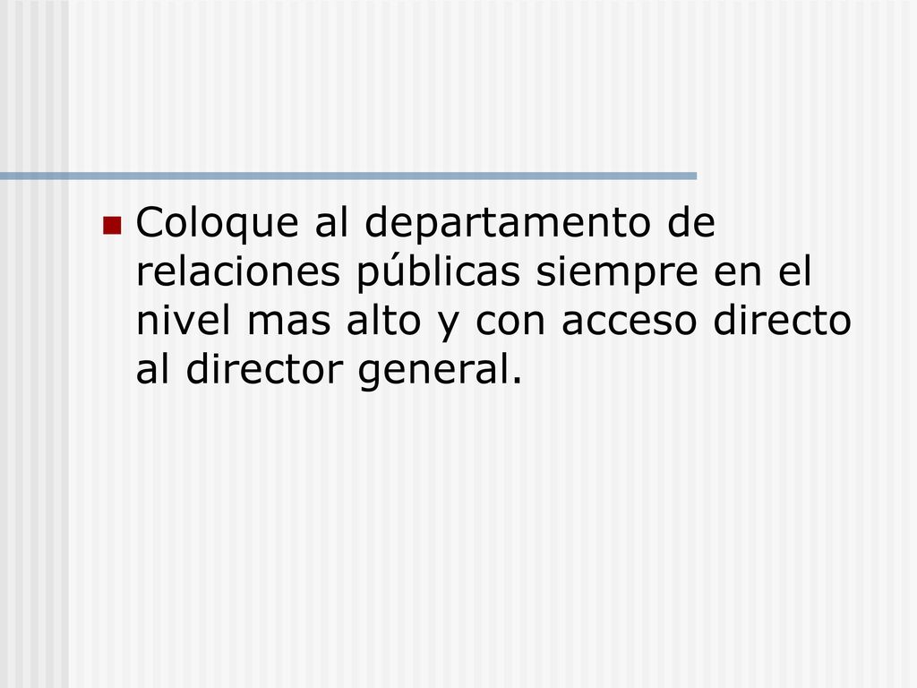 Coloque al departamento de relaciones públicas siempre en el nivel mas alto y con acceso directo al director general.