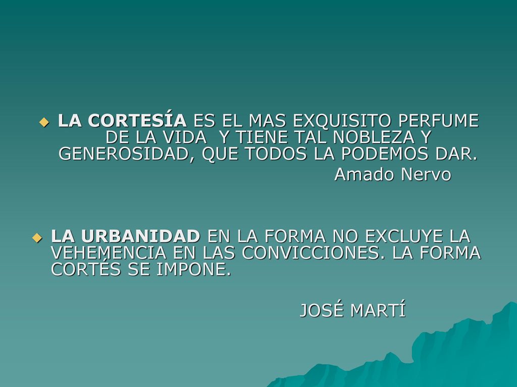 LA CORTESÍA ES EL MAS EXQUISITO PERFUME DE LA VIDA Y TIENE TAL NOBLEZA Y GENEROSIDAD, QUE TODOS LA PODEMOS DAR.