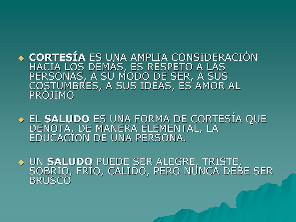 CORTESÍA ES UNA AMPLIA CONSIDERACIÓN HACIA LOS DEMÁS, ES RESPETO A LAS PERSONAS, A SU MODO DE SER, A SUS COSTUMBRES, A SUS IDEAS, ES AMOR AL PRÓJIMO