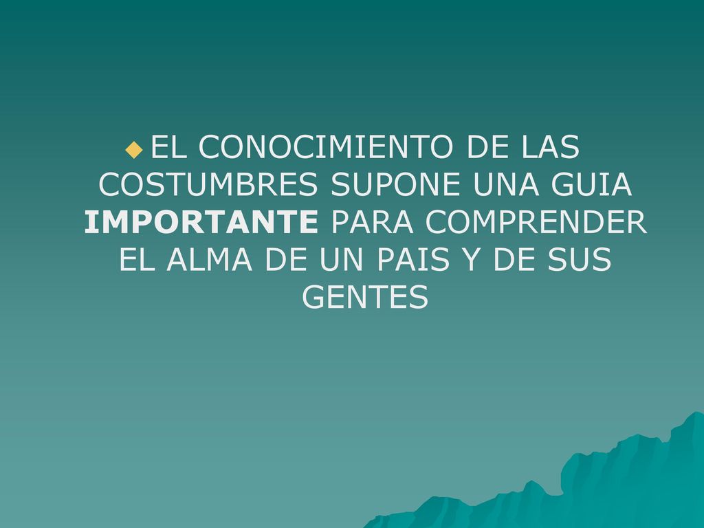 EL CONOCIMIENTO DE LAS COSTUMBRES SUPONE UNA GUIA IMPORTANTE PARA COMPRENDER EL ALMA DE UN PAIS Y DE SUS GENTES