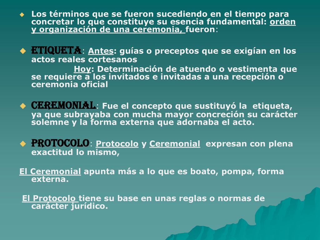 Los términos que se fueron sucediendo en el tiempo para concretar lo que constituye su esencia fundamental: orden y organización de una ceremonia, fueron: