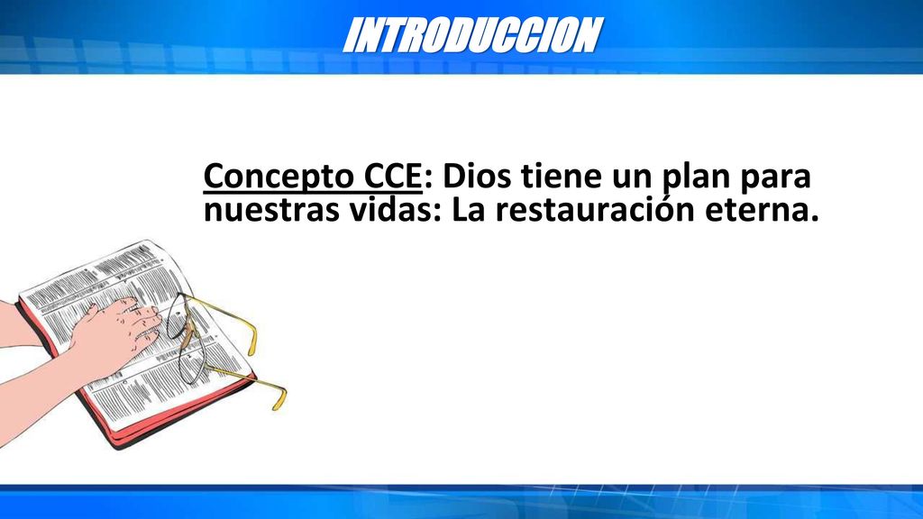 INTRODUCCION Concepto CCE: Dios tiene un plan para nuestras vidas: La restauración eterna.