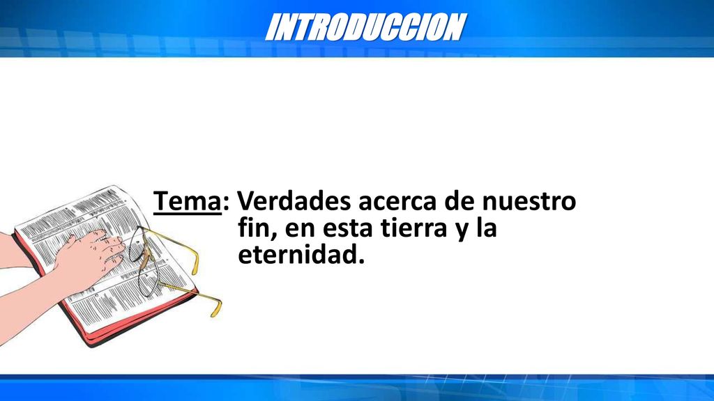 INTRODUCCION Tema: Verdades acerca de nuestro fin, en esta tierra y la eternidad.