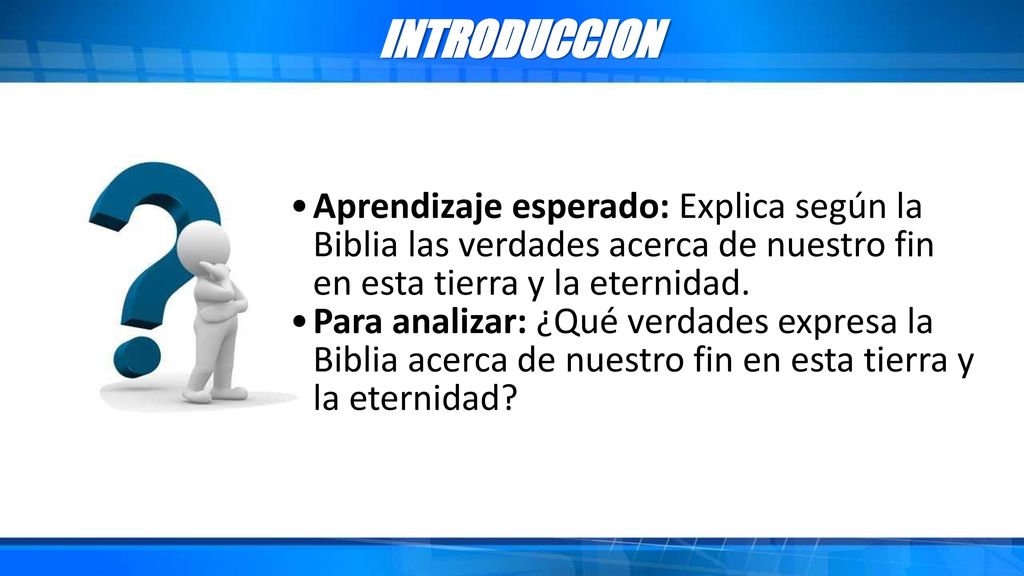 INTRODUCCION Aprendizaje esperado: Explica según la Biblia las verdades acerca de nuestro fin en esta tierra y la eternidad.