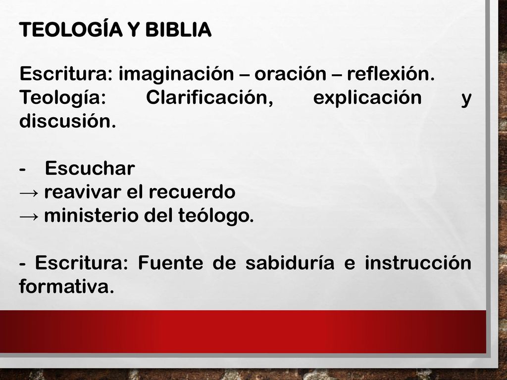 TEOLOGÍA Y BIBLIA Escritura: imaginación – oración – reflexión. Teología: Clarificación, explicación y discusión.