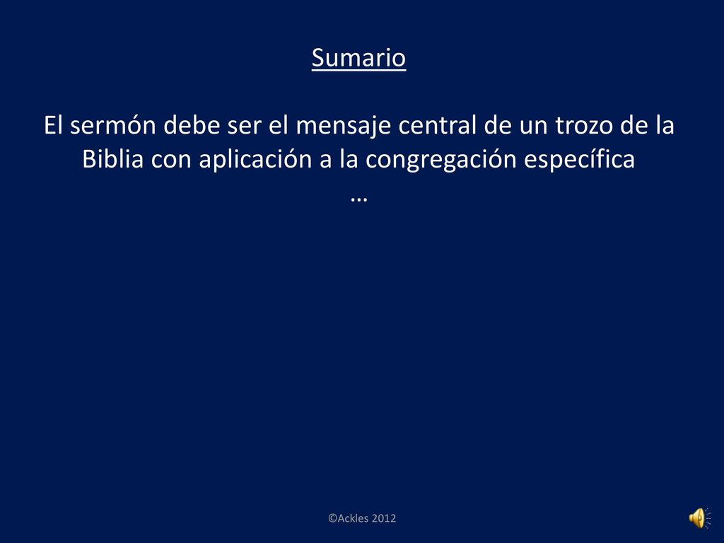 Sumario El sermón debe ser el mensaje central de un trozo de la Biblia con aplicación a la congregación específica.