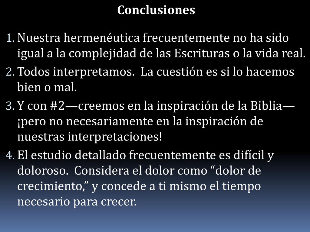 Conclusiones Nuestra hermenéutica frecuentemente no ha sido igual a la complejidad de las Escrituras o la vida real.