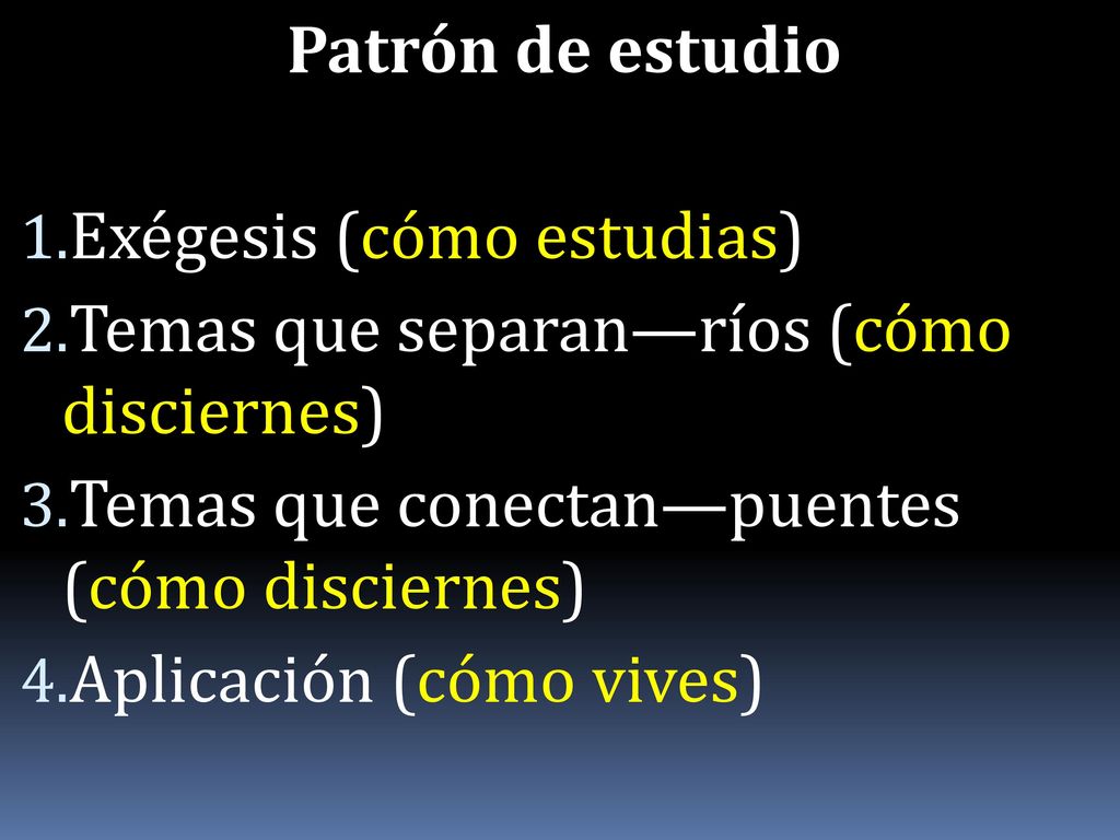 Patrón de estudio Exégesis (cómo estudias) Temas que separan—ríos (cómo disciernes) Temas que conectan—puentes (cómo disciernes)