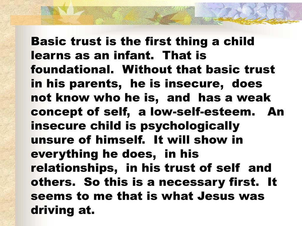 Basic trust is the first thing a child learns as an infant