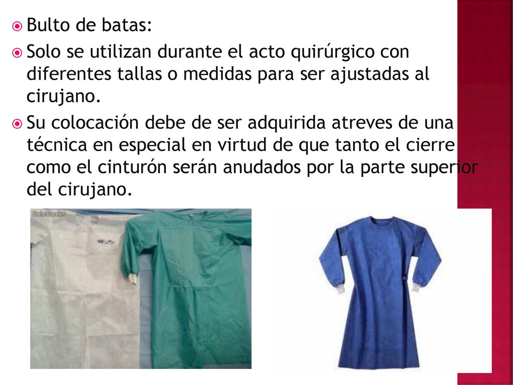 Bulto de batas: Solo se utilizan durante el acto quirúrgico con diferentes tallas o medidas para ser ajustadas al cirujano.