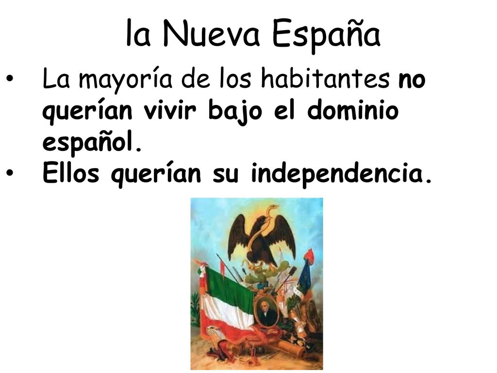 la Nueva España La mayoría de los habitantes no querían vivir bajo el dominio español.
