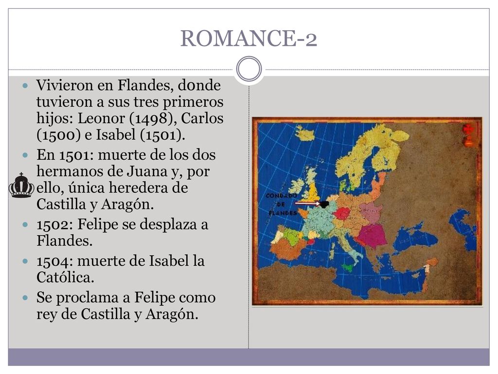 ROMANCE-2 Vivieron en Flandes, d0nde tuvieron a sus tres primeros hijos: Leonor (1498), Carlos (1500) e Isabel (1501).