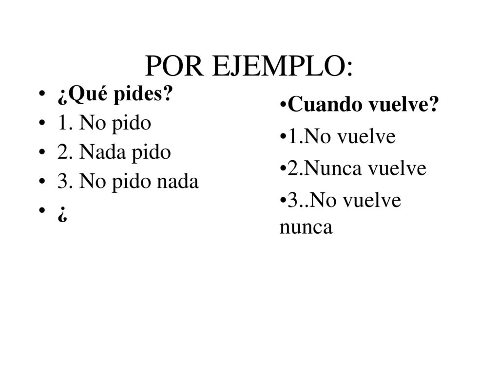 POR EJEMPLO: ¿Qué pides Cuando vuelve 1. No pido 1.No vuelve
