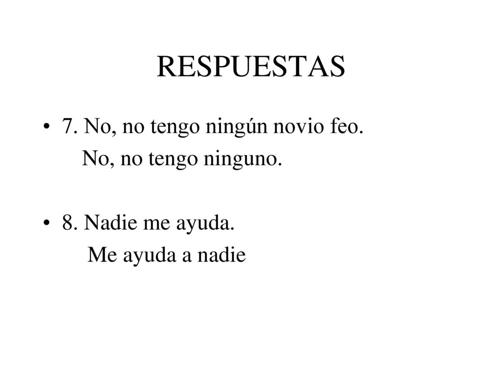 RESPUESTAS 7. No, no tengo ningún novio feo. No, no tengo ninguno.