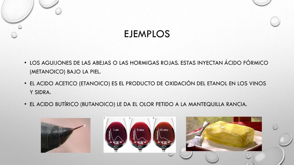 ejemplos Los aguijones de las abejas o las hormigas rojas. Estas inyectan ácido fórmico (metanoico) bajo la piel.