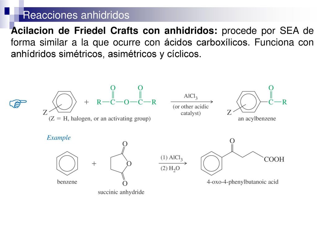 Acilacion de Friedel Crafts con anhidridos: procede por SEA de forma similar a la que ocurre con ácidos carboxílicos.