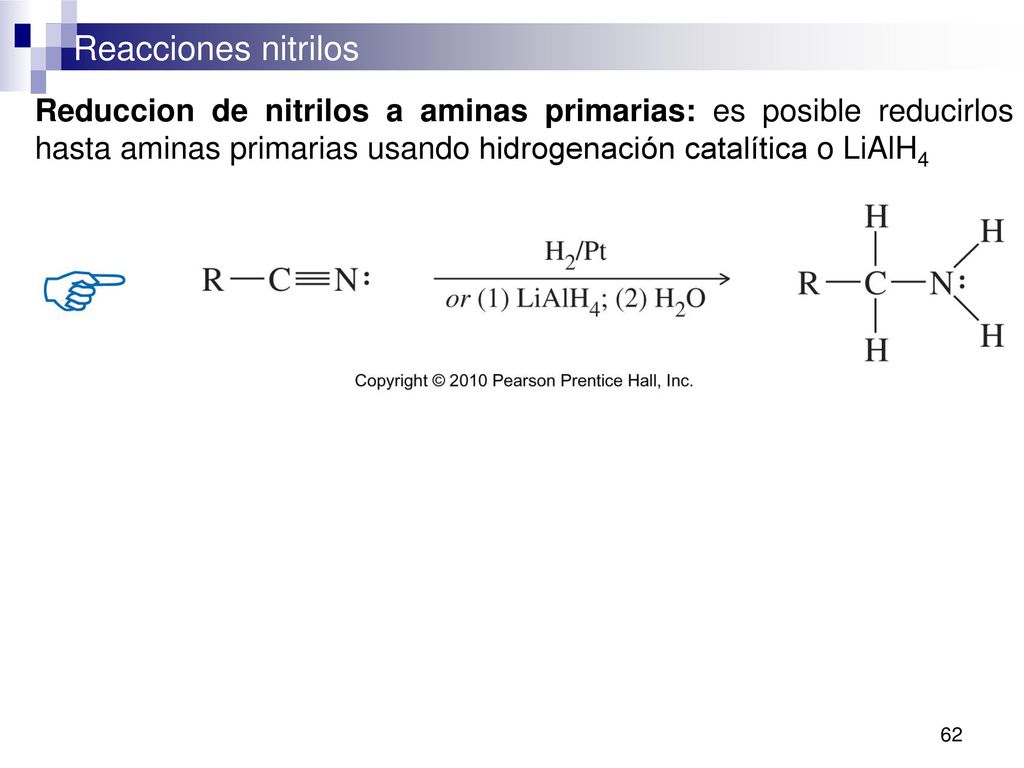 Reduccion de nitrilos a aminas primarias: es posible reducirlos hasta aminas primarias usando hidrogenación catalítica o LiAlH4