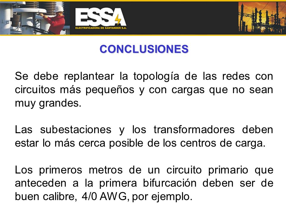 CONCLUSIONES Se debe replantear la topología de las redes con circuitos más pequeños y con cargas que no sean muy grandes.
