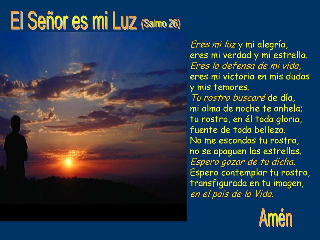 El Señor es mi Luz Amén (Salmo 26) Eres mi luz y mi alegría,