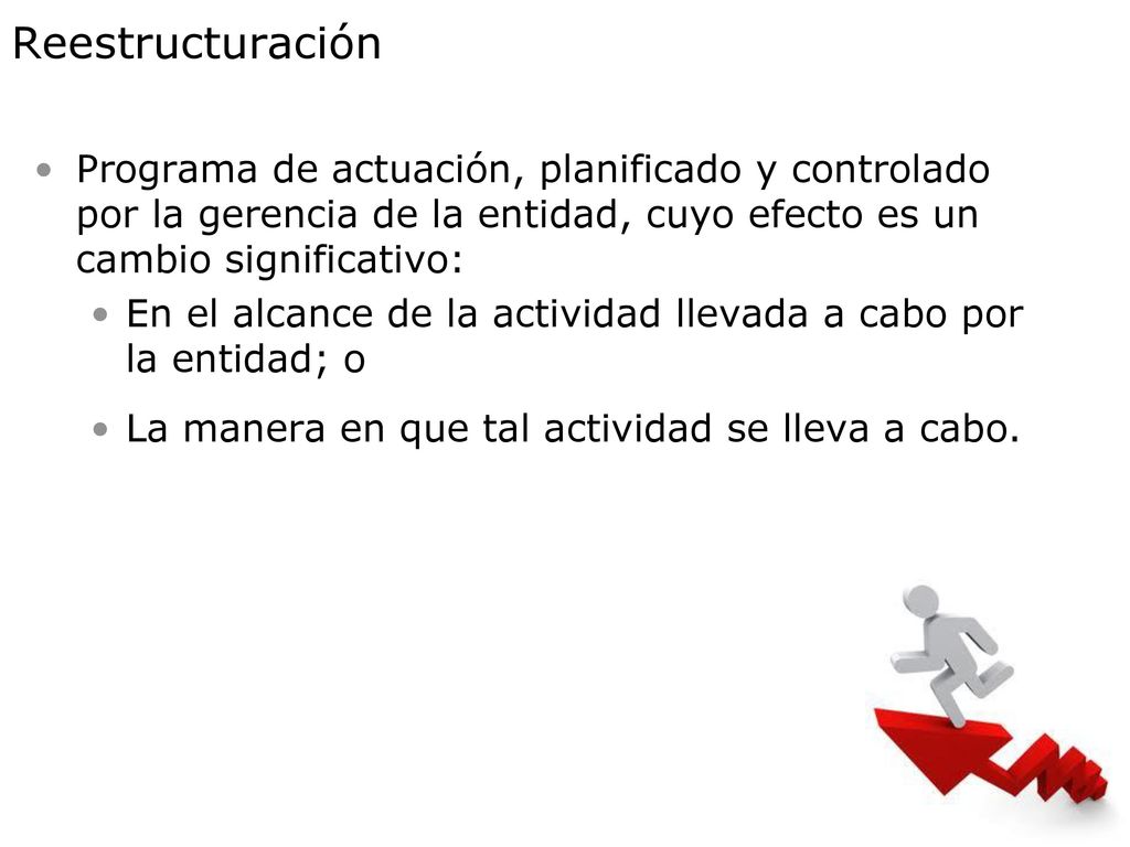 Reestructuración Programa de actuación, planificado y controlado por la gerencia de la entidad, cuyo efecto es un cambio significativo: