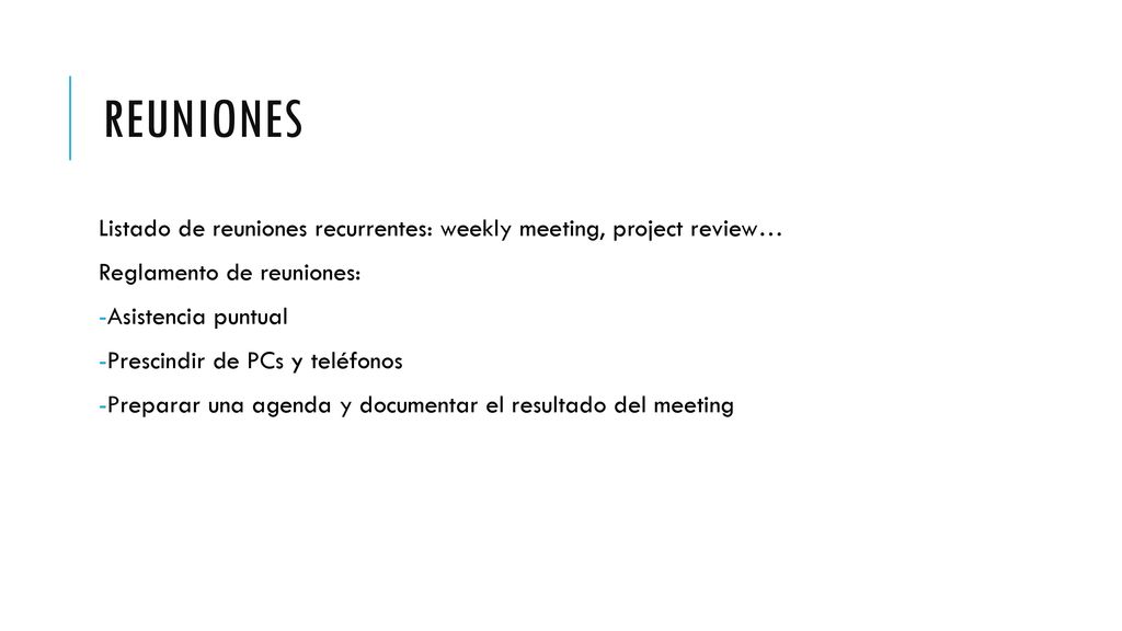 REUNIONES Listado de reuniones recurrentes: weekly meeting, project review… Reglamento de reuniones: