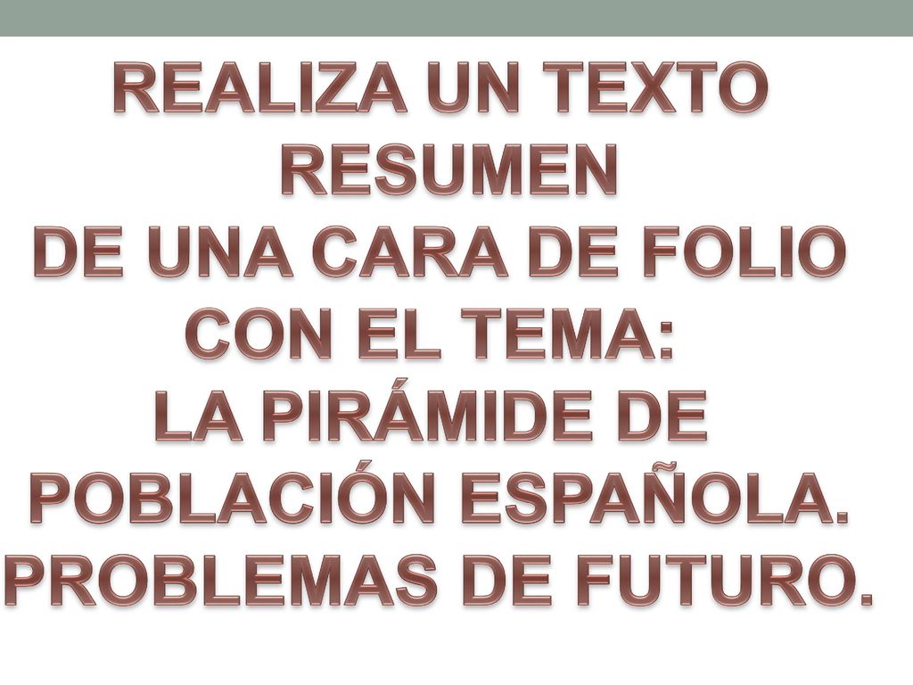 REALIZA UN TEXTO RESUMEN. DE UNA CARA DE FOLIO. CON EL TEMA: LA PIRÁMIDE DE. POBLACIÓN ESPAÑOLA.