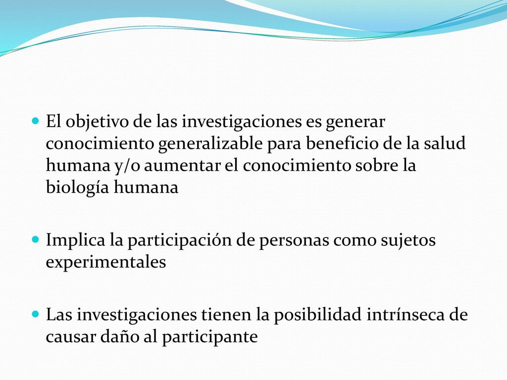 El objetivo de las investigaciones es generar conocimiento generalizable para beneficio de la salud humana y/o aumentar el conocimiento sobre la biología humana