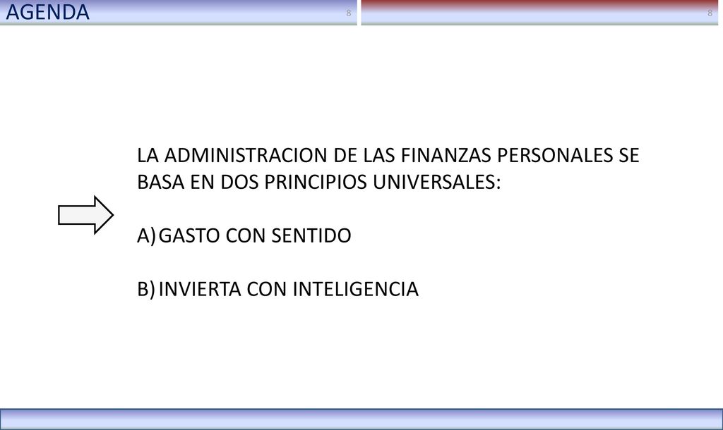 AGENDA LA ADMINISTRACION DE LAS FINANZAS PERSONALES SE BASA EN DOS PRINCIPIOS UNIVERSALES: GASTO CON SENTIDO.