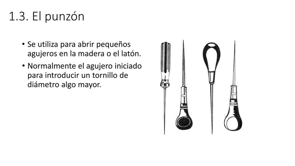 1.3. El punzón Se utiliza para abrir pequeños agujeros en la madera o el latón.