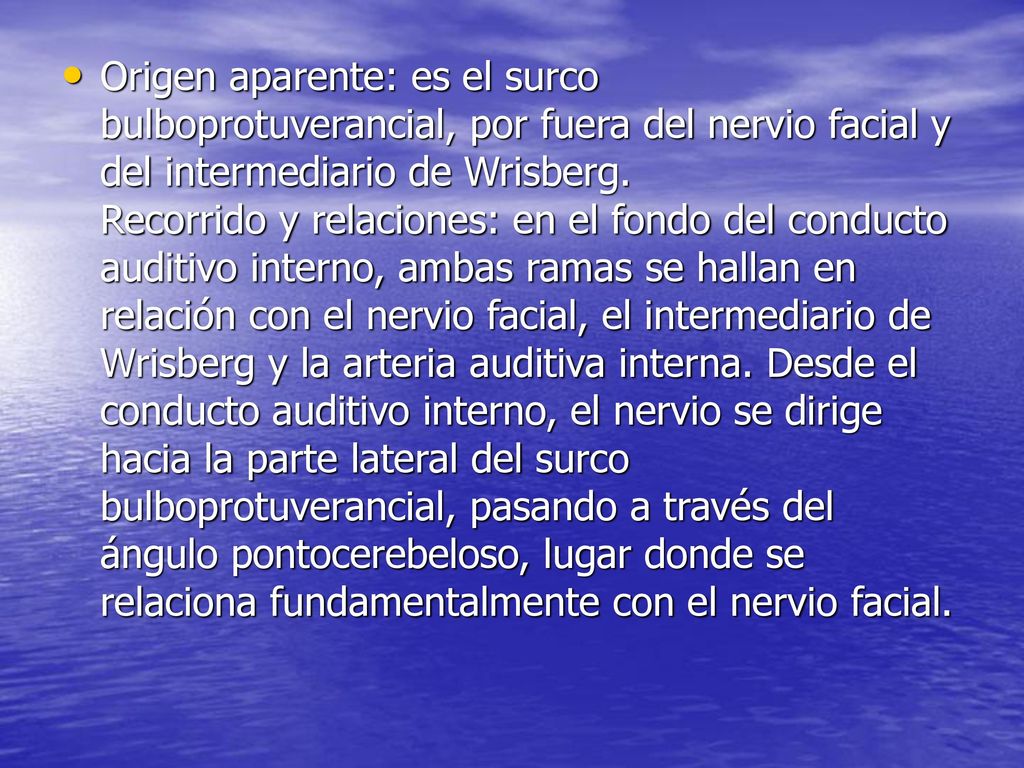Origen aparente: es el surco bulboprotuverancial, por fuera del nervio facial y del intermediario de Wrisberg.