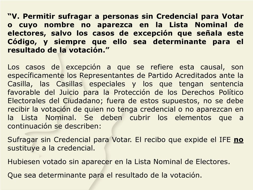 V. Permitir sufragar a personas sin Credencial para Votar o cuyo nombre no aparezca en la Lista Nominal de electores, salvo los casos de excepción que señala este Código, y siempre que ello sea determinante para el resultado de la votación.
