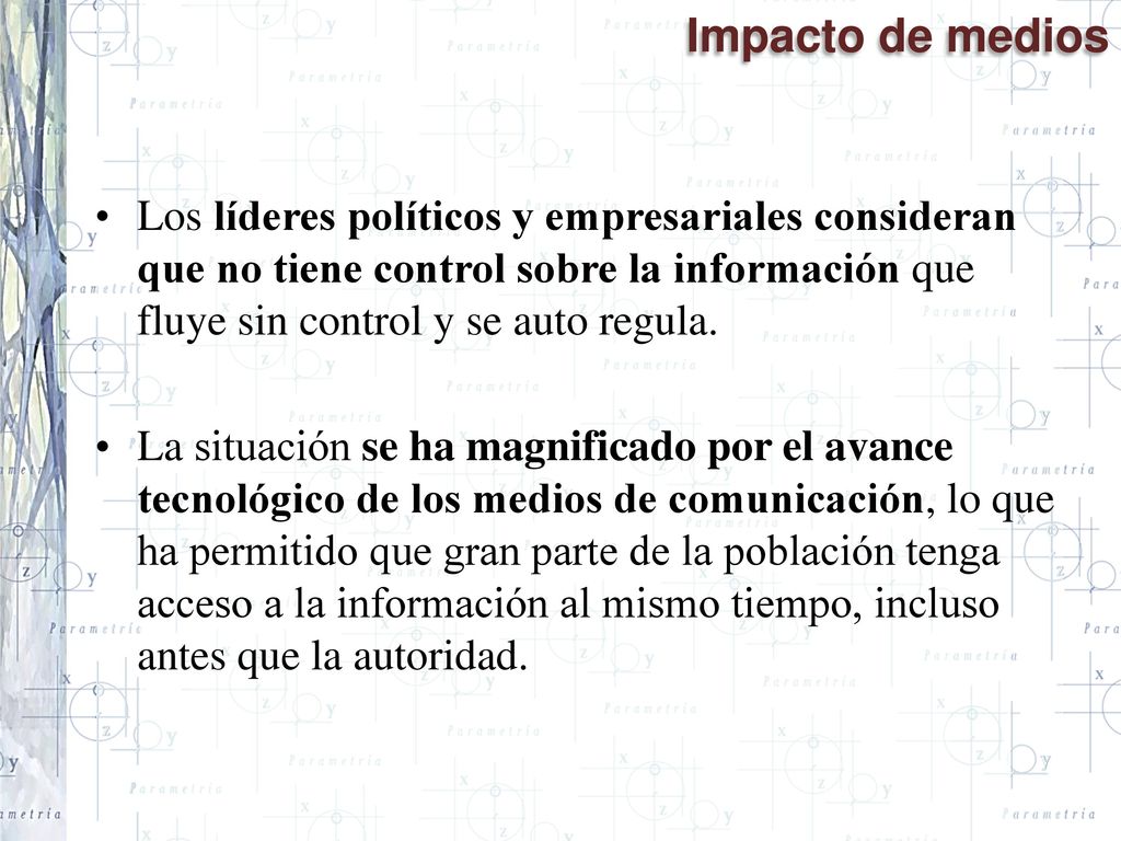 Impacto de medios Los líderes políticos y empresariales consideran que no tiene control sobre la información que fluye sin control y se auto regula.