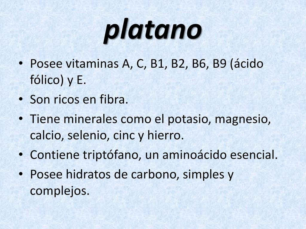 platano Posee vitaminas A, C, B1, B2, B6, B9 (ácido fólico) y E.