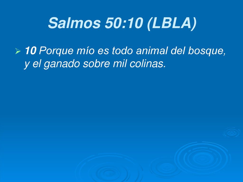 Salmos 50:10 (LBLA) 10 Porque mío es todo animal del bosque, y el ganado sobre mil colinas.
