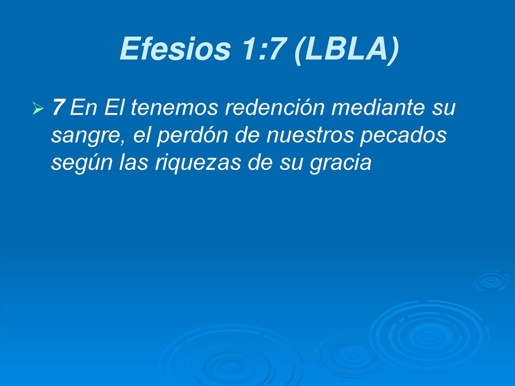 Efesios 1:7 (LBLA) 7 En El tenemos redención mediante su sangre, el perdón de nuestros pecados según las riquezas de su gracia.
