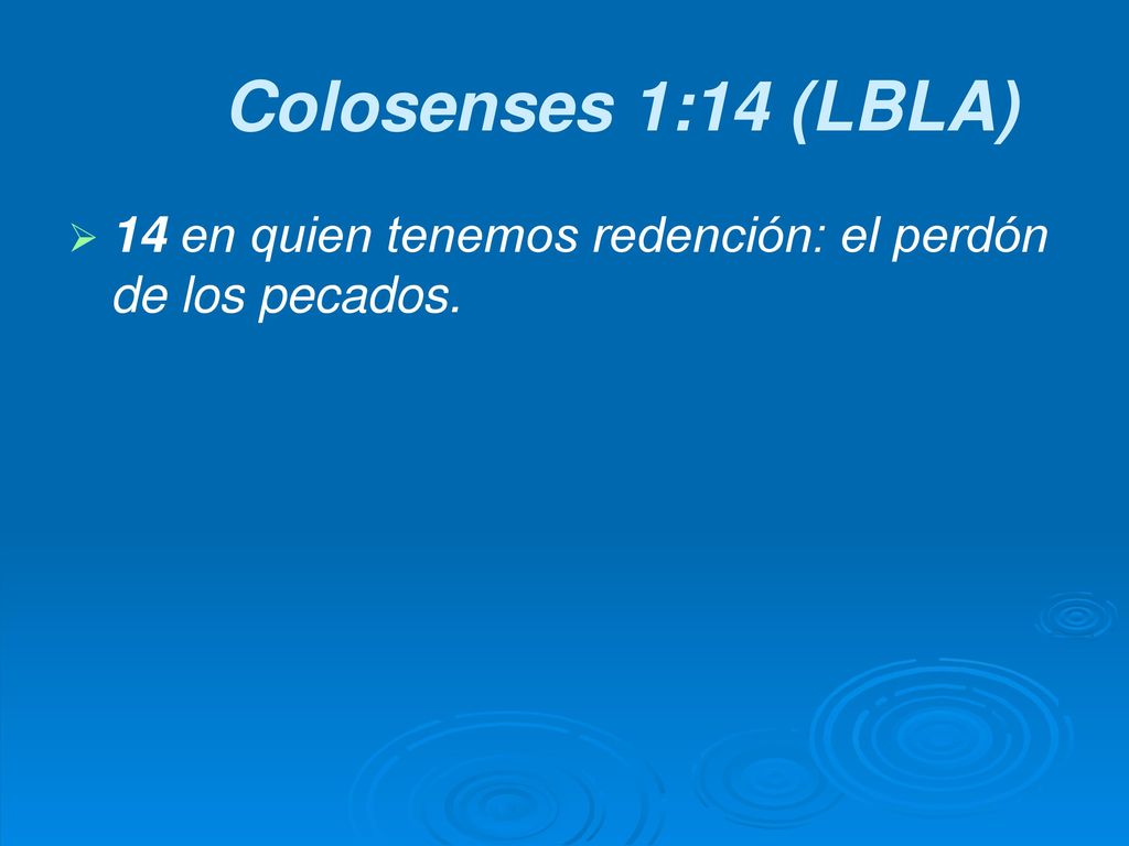 Colosenses 1:14 (LBLA) 14 en quien tenemos redención: el perdón de los pecados.