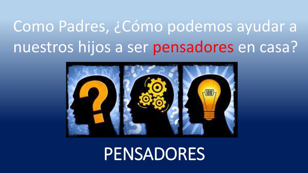 Como Padres, ¿Cómo podemos ayudar a nuestros hijos a ser pensadores en casa