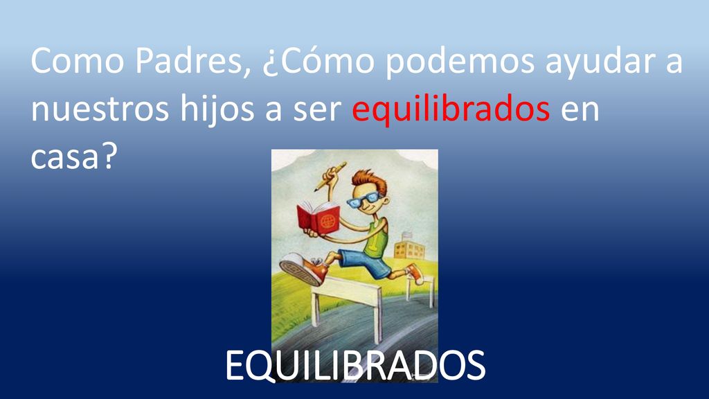 Como Padres, ¿Cómo podemos ayudar a nuestros hijos a ser equilibrados en casa