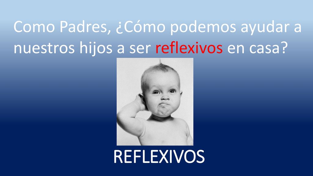 Como Padres, ¿Cómo podemos ayudar a nuestros hijos a ser reflexivos en casa