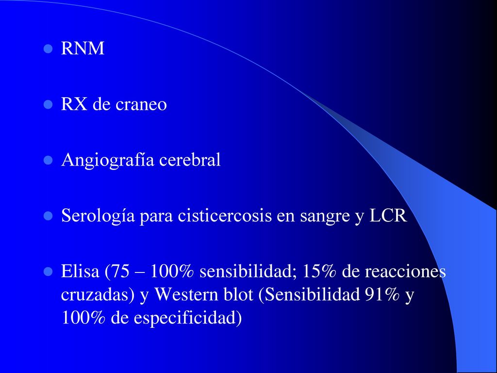 RNM RX de craneo. Angiografía cerebral. Serología para cisticercosis en sangre y LCR.