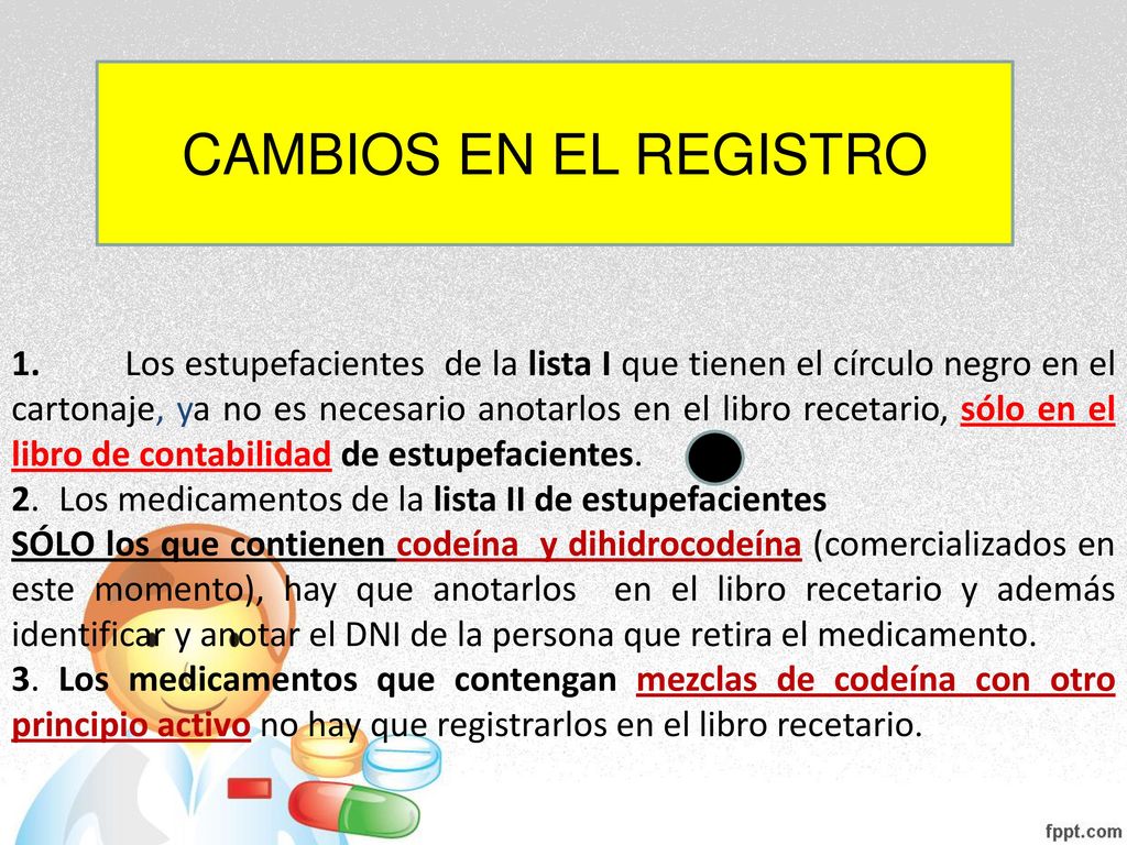 1. Los estupefacientes de la lista I que tienen el círculo negro en el cartonaje, ya no es necesario anotarlos en el libro recetario, sólo en el libro de contabilidad de estupefacientes.