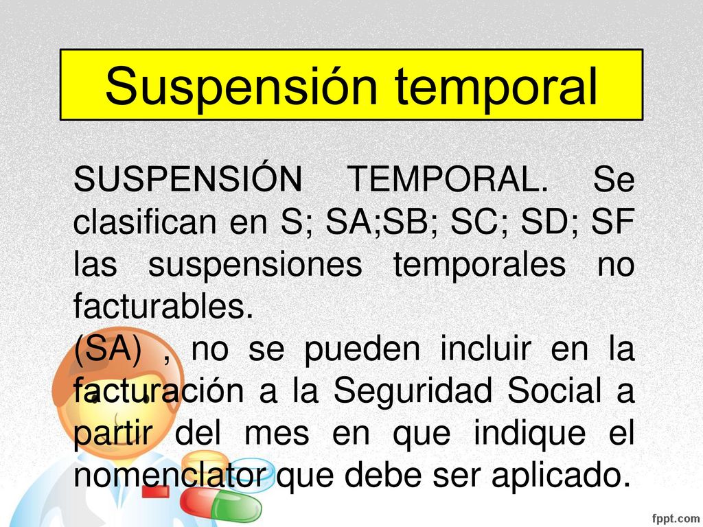Suspensión temporal SUSPENSIÓN TEMPORAL. Se clasifican en S; SA;SB; SC; SD; SF las suspensiones temporales no facturables.
