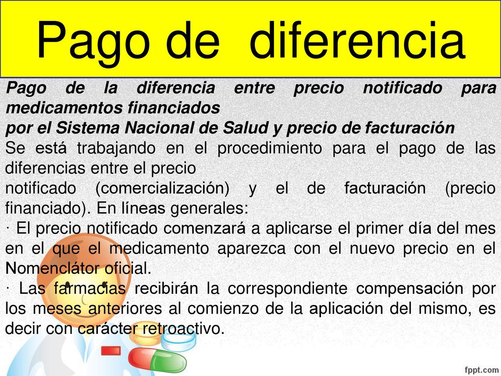 Pago de diferencia Pago de la diferencia entre precio notificado para medicamentos financiados.