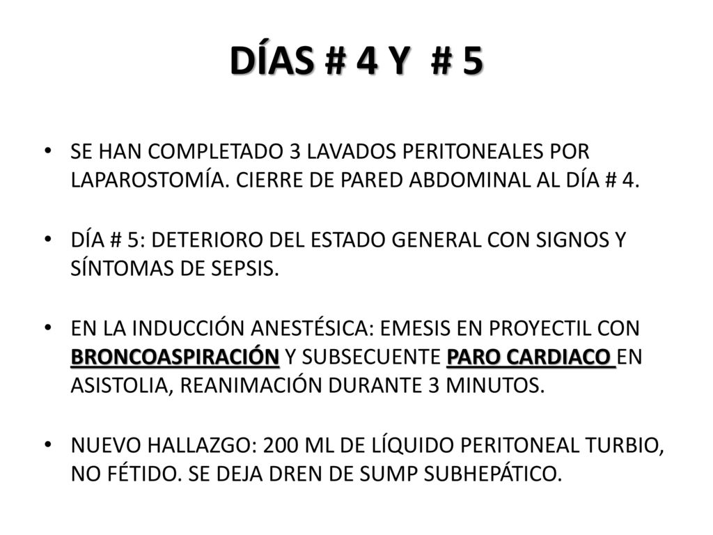 DÍAS # 4 Y # 5 SE HAN COMPLETADO 3 LAVADOS PERITONEALES POR LAPAROSTOMÍA. CIERRE DE PARED ABDOMINAL AL DÍA # 4.