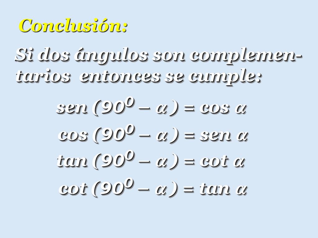 Conclusión: Si dos ángulos son complemen- tarios entonces se cumple: sen (900 –  ) = cos  cos (900 –  ) = sen 