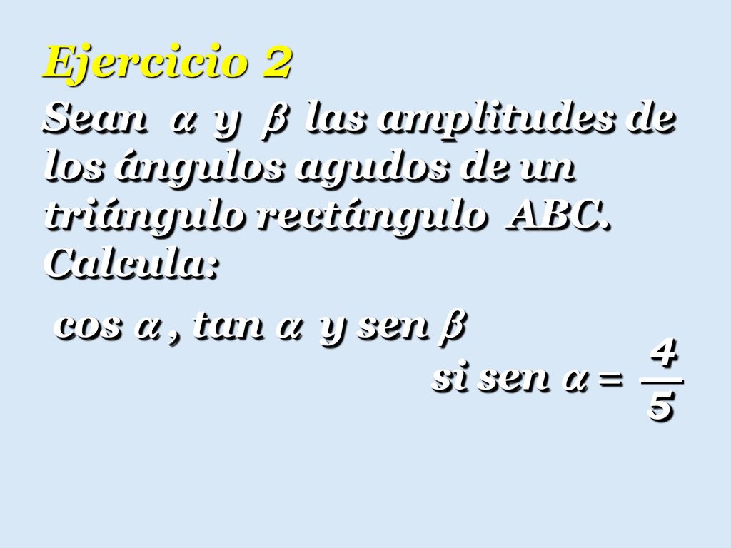 Ejercicio 2 Sean  y  las amplitudes de los ángulos agudos de un triángulo rectángulo ABC. Calcula: