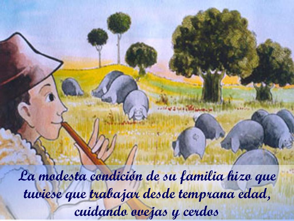 La modesta condición de su familia hizo que tuviese que trabajar desde temprana edad, cuidando ovejas y cerdos