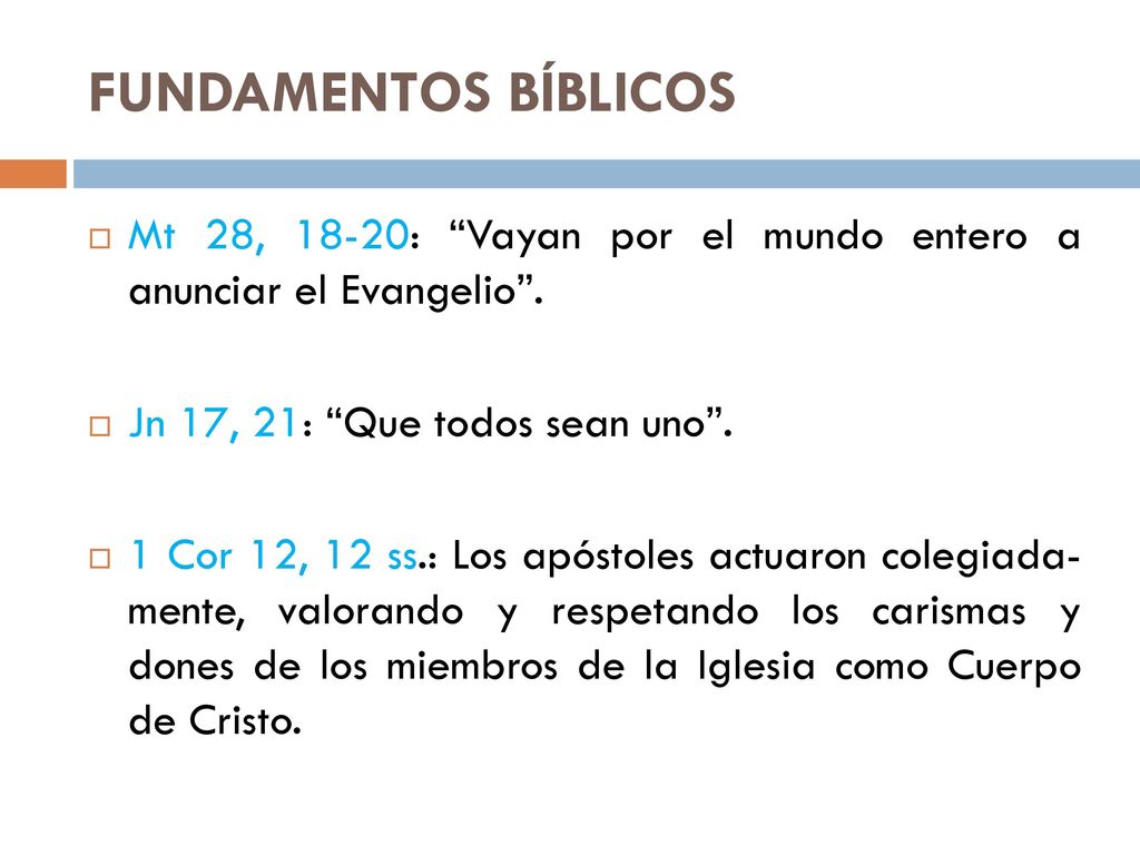 FUNDAMENTOS BÍBLICOS Mt 28, 18-20: Vayan por el mundo entero a anunciar el Evangelio . Jn 17, 21: Que todos sean uno .